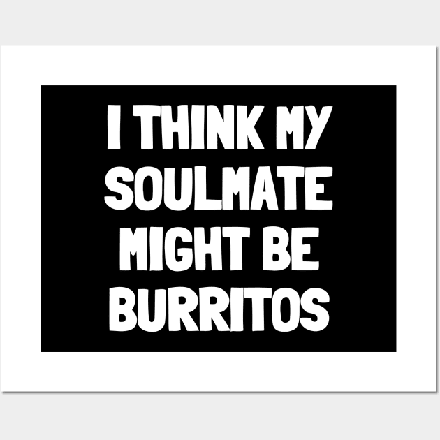 I think my soulmate might be burritos Wall Art by White Words